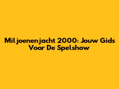 Miljoenenjacht 2000: Jouw Gids Voor De Spelshow