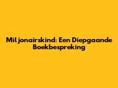 Miljonairskind: Een Diepgaande Boekbespreking