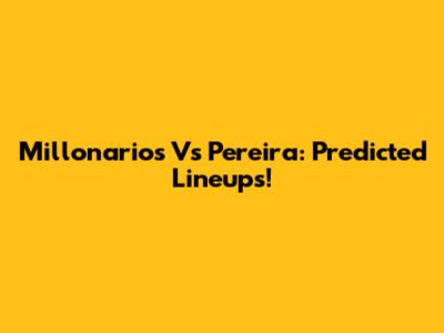 Millonarios Vs Pereira: Predicted Lineups!