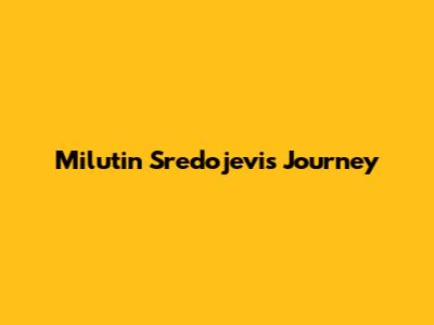 Milutin Sredojevi's Journey