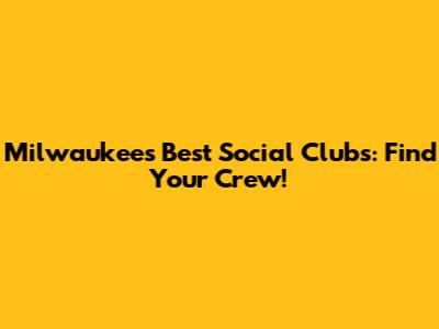 Milwaukee's Best Social Clubs: Find Your Crew!