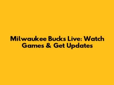 Milwaukee Bucks Live: Watch Games & Get Updates
