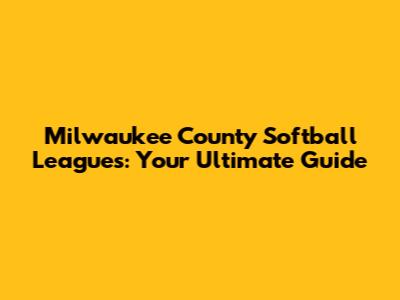 Milwaukee County Softball Leagues: Your Ultimate Guide