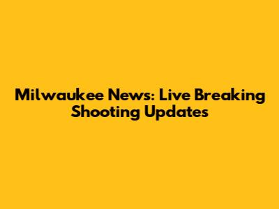 Milwaukee News: Live Breaking Shooting Updates