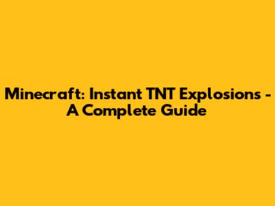 Minecraft: Instant TNT Explosions - A Complete Guide