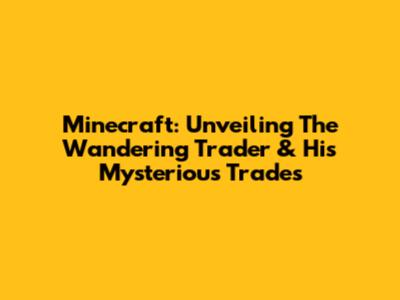Minecraft: Unveiling The Wandering Trader & His Mysterious Trades