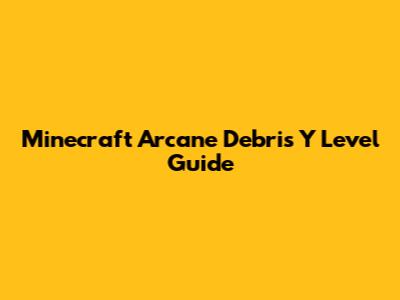 Minecraft Arcane Debris Y Level Guide