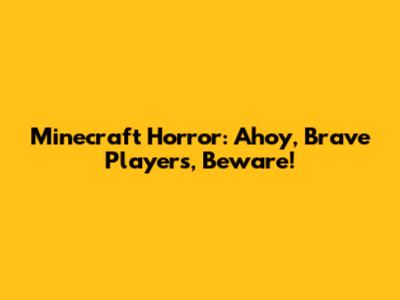 Minecraft Horror: Ahoy, Brave Players, Beware!