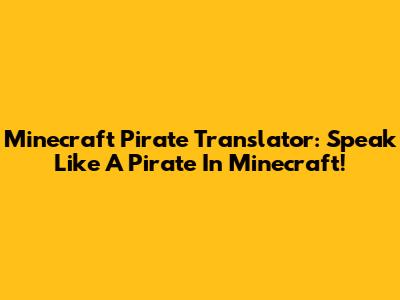 Minecraft Pirate Translator: Speak Like A Pirate In Minecraft!