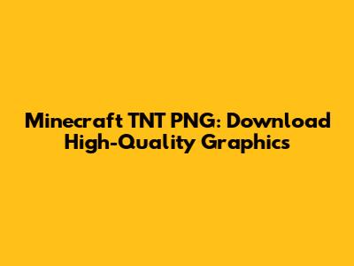 Minecraft TNT PNG: Download High-Quality Graphics