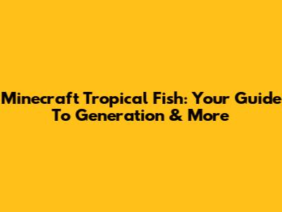 Minecraft Tropical Fish: Your Guide To Generation & More
