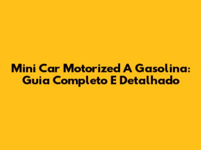 Mini Car Motorized A Gasolina: Guia Completo E Detalhado