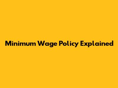 Minimum Wage Policy Explained