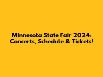 Minnesota State Fair 2024: Concerts, Schedule & Tickets!