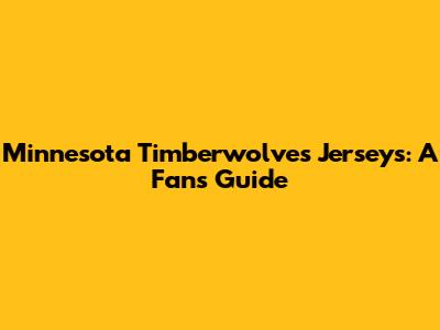 Minnesota Timberwolves Jerseys: A Fan's Guide