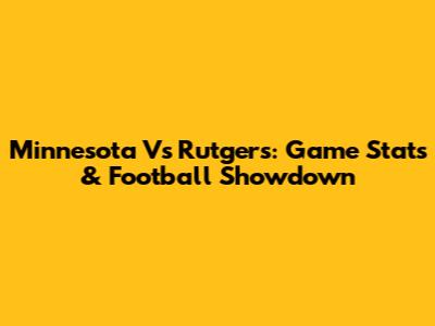 Minnesota Vs Rutgers: Game Stats & Football Showdown