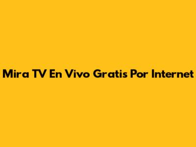 Mira TV En Vivo Gratis Por Internet
