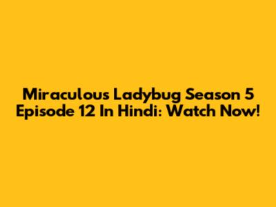 Miraculous Ladybug Season 5 Episode 12 In Hindi: Watch Now!