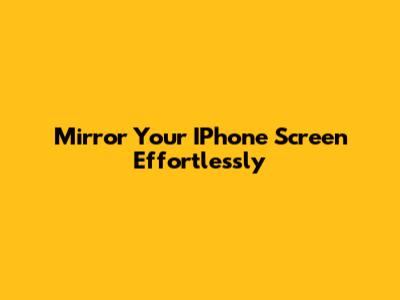 Mirror Your IPhone Screen Effortlessly