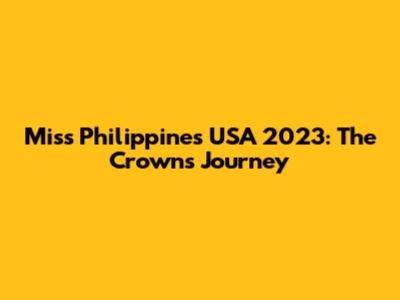 Miss Philippines USA 2023: The Crown's Journey
