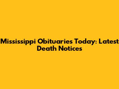 Mississippi Obituaries Today: Latest Death Notices