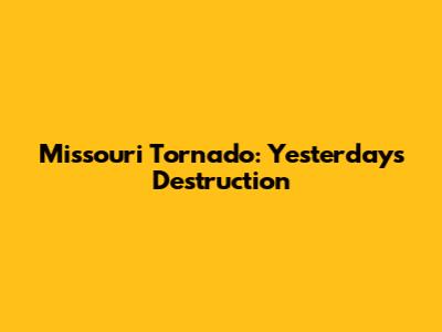 Missouri Tornado: Yesterday's Destruction