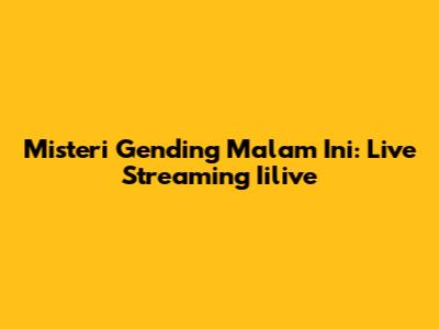 Misteri Gending Malam Ini: Live Streaming Iilive