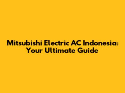 Mitsubishi Electric AC Indonesia: Your Ultimate Guide