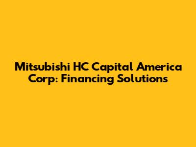 Mitsubishi HC Capital America Corp: Financing Solutions