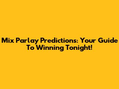 Mix Parlay Predictions: Your Guide To Winning Tonight!