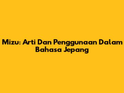 Mizu: Arti Dan Penggunaan Dalam Bahasa Jepang