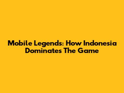 Mobile Legends: How Indonesia Dominates The Game