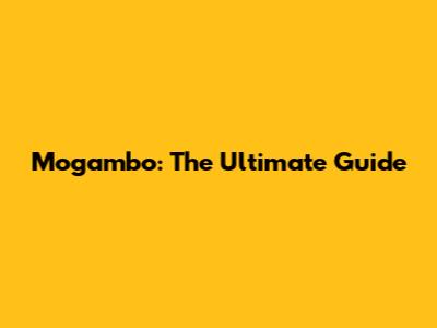Mogambo: The Ultimate Guide