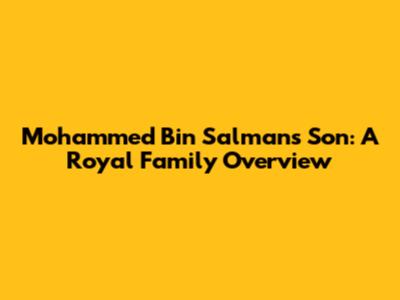 Mohammed Bin Salman's Son: A Royal Family Overview