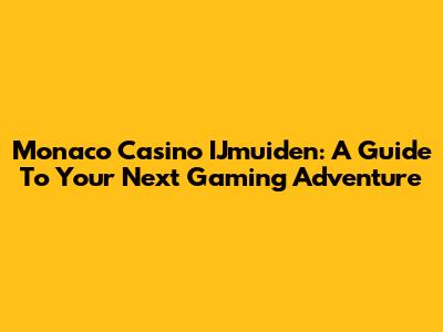 Monaco Casino IJmuiden: A Guide To Your Next Gaming Adventure