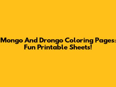 Mongo And Drongo Coloring Pages: Fun Printable Sheets!