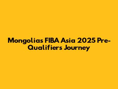 Mongolia's FIBA Asia 2025 Pre-Qualifiers Journey
