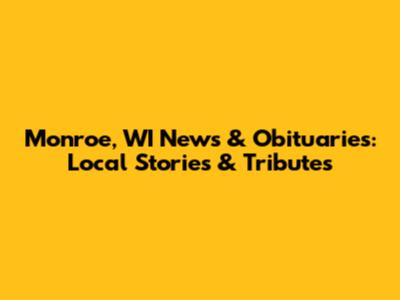 Monroe, WI News & Obituaries: Local Stories & Tributes
