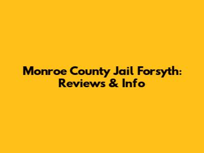 Monroe County Jail Forsyth: Reviews & Info