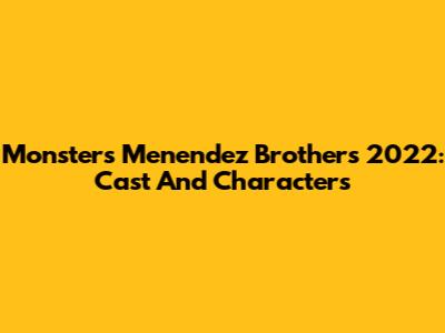 Monsters Menendez Brothers 2022: Cast And Characters