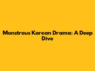 Monstrous Korean Drama: A Deep Dive