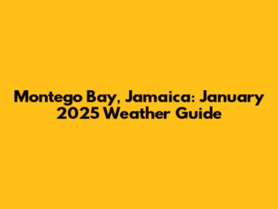 Montego Bay, Jamaica: January 2025 Weather Guide