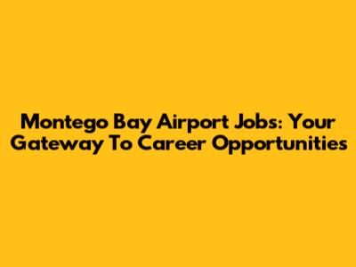 Montego Bay Airport Jobs: Your Gateway To Career Opportunities