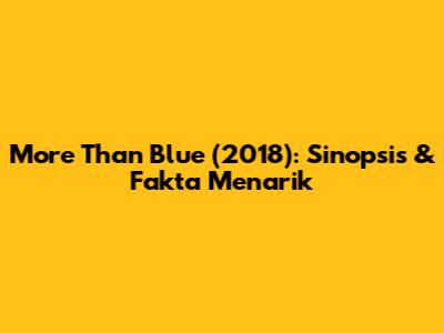 More Than Blue (2018): Sinopsis & Fakta Menarik