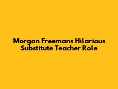 Morgan Freeman's Hilarious Substitute Teacher Role