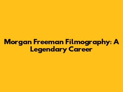 Morgan Freeman Filmography: A Legendary Career