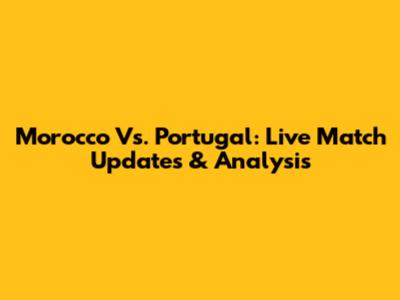 Morocco Vs. Portugal: Live Match Updates & Analysis