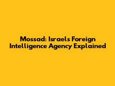 Mossad: Israel's Foreign Intelligence Agency Explained