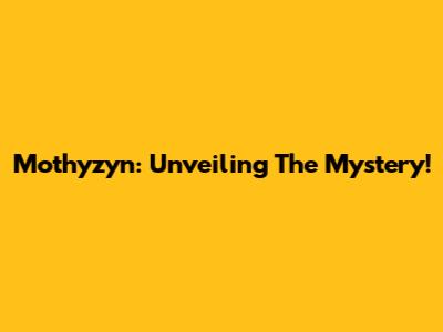 Mothyzyn: Unveiling The Mystery!