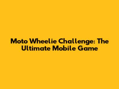 Moto Wheelie Challenge: The Ultimate Mobile Game